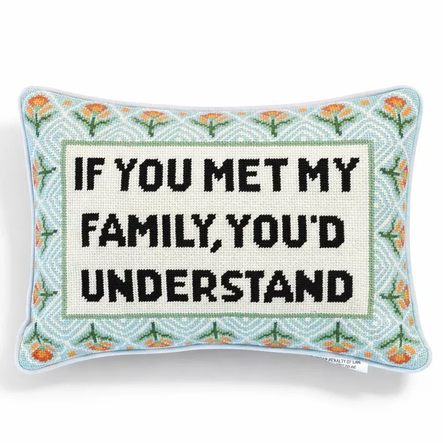 "If You Met My Family You'd Understand" Needlepoint Pillow